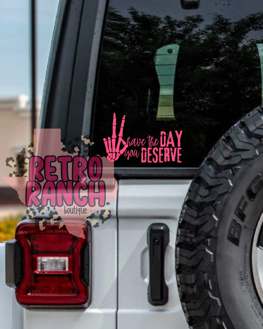 Have the Day You Deserve Vinyl Decal